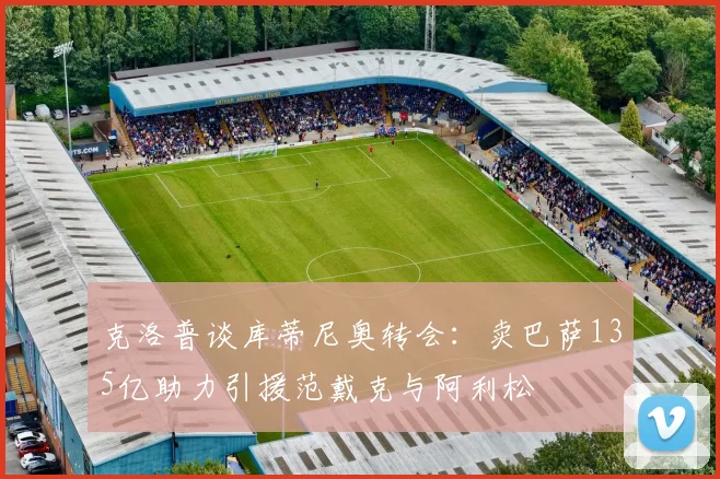 克洛普谈库蒂尼奥转会：卖巴萨135亿助力引援范戴克与阿利松