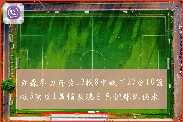劳森尽力而为13投8中砍下27分10篮板3助攻1盖帽表现出色但球队仍未能获胜