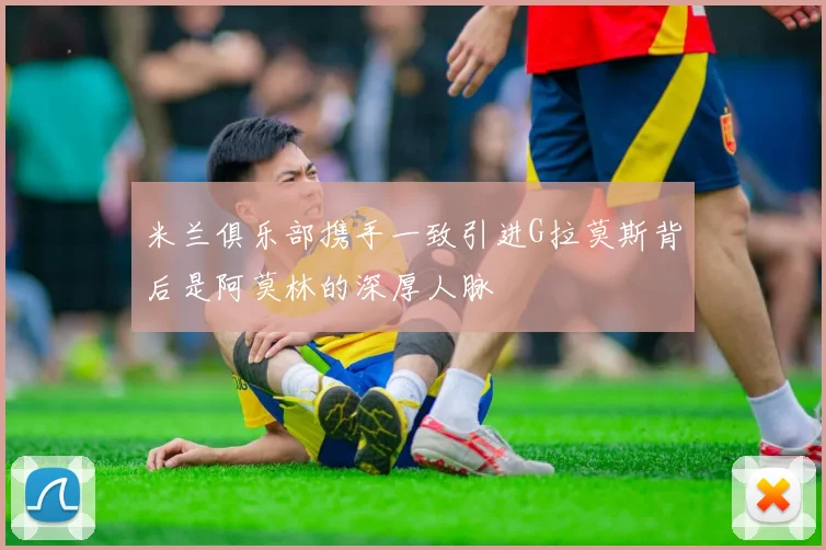 米兰俱乐部携手一致引进G拉莫斯背后是阿莫林的深厚人脉