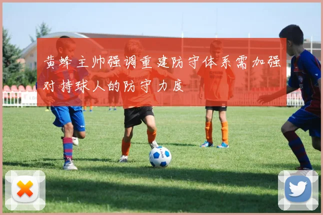 黄蜂主帅强调重建防守体系需加强对持球人的防守力度